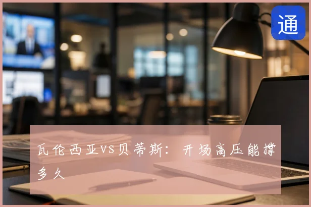 瓦伦西亚vs贝蒂斯：开场高压能撑多久
